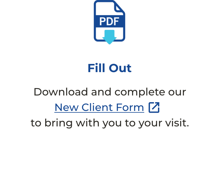 Download and complete our New Client Form to bring with you to your visit.